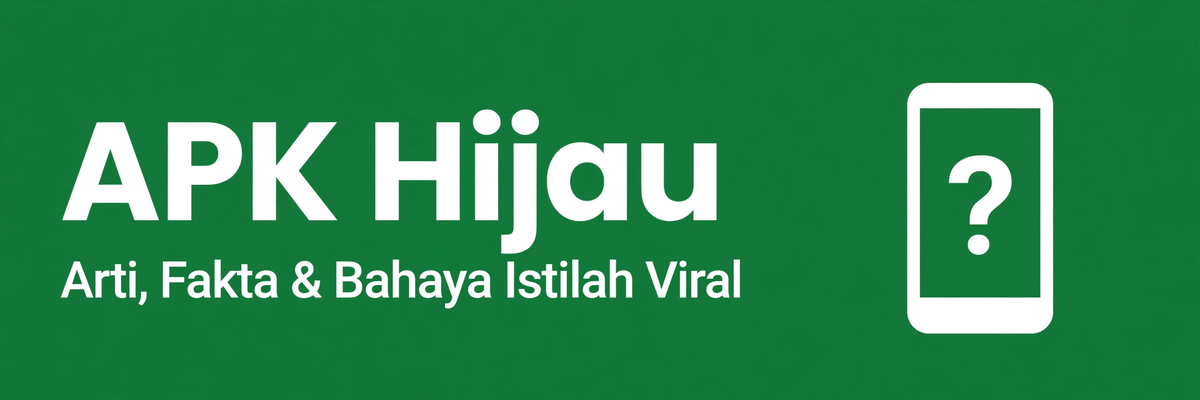 APK Hijau — Apa Itu APK Hijau? Arti, Fakta & Bahaya Hero Image