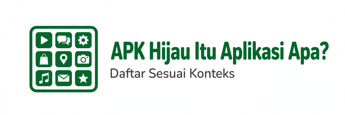 APK Hijau Itu Aplikasi Apa Saja? Daftar Sesuai Konteks